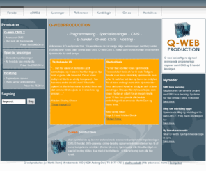 q-webproduction.dk: Q-webproduction - Programmering - Specialløsninger - CMS - E-handel - Q-web CMS - Hosting
 Q-webproduction leverer professionelle hjemmeside med høj kvalitet til lave priser. Vi speciallisere os i CMS, hosting, skræddersyede løsninger og E-handel. Vores eget Q-web CMS 2 sikre en dynamisk, stærk og sikkerhed hjemmeside, ovenikøbet til en lav pri beskrivelse beskrivelse