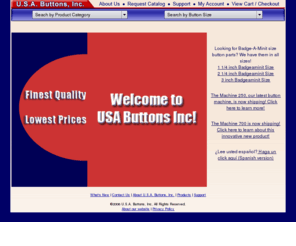 usabuttons.com: USA Buttons, Inc.
U.S.A. Buttons, Inc; World's Largest
  Manufacturer of Button Making Machines and Parts and supplies for the Button, Ribbon,
  and Awards Industry.