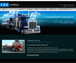 ckexpress.ca: C&K Express | Flatdeck And Stepdeck | B-train, Tri-axle And Quad Axle | Van Freight | 1-800-663-0002
C&K Express: C&K reputation is built on 25 years of quality work and honest solutions in the flatdeck industry,#101A - 2866 Mt. Lehman Road, Abbotsford, BC,Phone: 1-800-663-0002, Flatdeck Freight,Local Crane Services