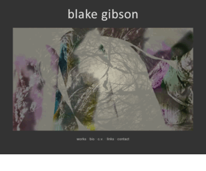 blakegibson.com: blake gibson
Blake Gibson is a visual artist who creates performances, installations and images exploring issues of danger, obsession, failure and the ethics of entertainment.