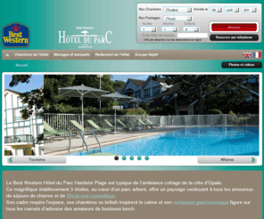 hotelduparc-hardelot.com: → HOTEL DU PARC HARDELOT - HOTEL 3 ETOILES BEST WESTERN LE TOUQUET- OFFICIAL WEB SITE- WEEK END FAMILLE TOUQUET
Hôtel du Parc à Hardelot Plage, hôtel de charme 3 étoiles Best Western proche du Touquet et des golfs, avec restaurant, salles pour séminaires, mariages et réceptions Pas de Calais. Piscine