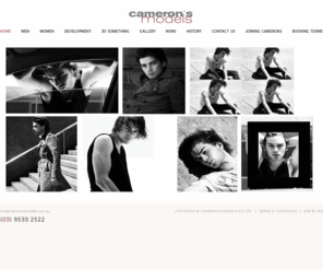 cameronsmodels.com.au: CAMERON'S MODEL MANAGEMENT | MODEL AGENCY | Cameron‘s Models
Cameron's Models specializing in Male and Female Models, based in Melbourne Australia, provides top professional models for Editorial, Catwalk, Advertorial, Fashion, Television, Print and other modelling work locally, nationally and Internationally.