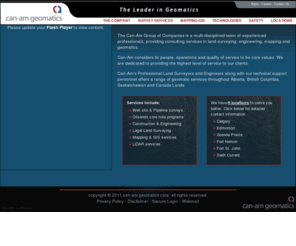 canam.com: can-am: the leader in geomatics
can-am geomatics applies the latest technologies in the surveying and mapping industry to solve the business needs of its clients., Pocket PC application for use in Alberta and Saskatchewan to assist in the spotting and locating of wellstes.