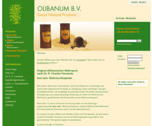 olibanum-bv.com: Weihrauch, frankincense, Afrikanischer Weihrauch, Boswellia serrata, Boswellia carterii
Weihrauch - boscari. OLIBANUM B.V. stellt sorgfältig ausgewählte Produkte zur Verfügung. Unsere Jahrelange Erfahrung u. das exklusives Harz gewährleisten die Qualität.