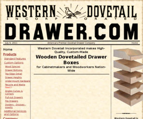 woodcabinetparts.com: Western Dovetail, Inc.
Manufacturer of high quality dovetail drawers and boxes for cabinet and furniture makers.