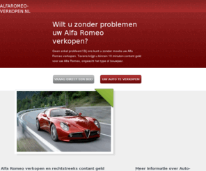 alfaromeo-verkopen.com: ALFA ROMEO VERKOPEN? ONTVANG BINNEN 10 MINUTEN CONTANT GELD!
SNEL EN EENVOUDIG UW ALFA ROMEO VERKOPEN IS BIJ ONS GEEN ENKEL PROBLEEM. WIJ VOORZIEN U ALTIJD VAN EEN MARKTCONFORM BOD ALS U UW ALFA ROMEO VERKOPEN WILT.