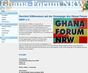 ghana-forum-nrw.org: Titel : start [Ghana-Forum NRW]
Das Ghana-Forum NRW ist die Plattform fr Organisationen, Institutionen aus Zivilgesellschaft, Kirchen und ghanaischer Diaspora, die mit Partnern in und aus Ghana Begegnung, Austausch und Zusammenarbeit pflegen und neu beginnen wollen.