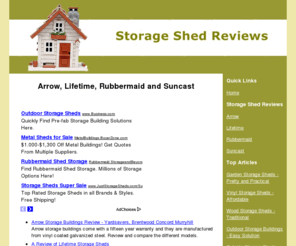 storageshedreviews.com: Storage Shed Reviews - Arrow Lifetime Rubbermaid Suncast
Storage Shed Reviews - Compare the diffferent types and top brands - Arrow, Rubbermaid, Lifetime and Suncast.