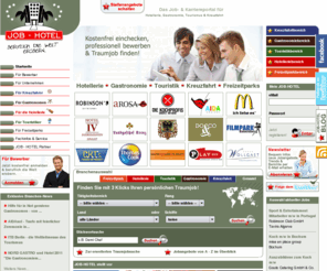 job-hotel.eu: Job-Hotel - Jobs, Hoteljobs, Gastrojobs, Kreuzfahrtjobs, Touristikjobs, Hotel, Career, Karriere, Jobbörse, Arbeitsplatz, Stellenangebote für Hotellerie, Gastronomie, Touristik, Kreuzfahrt und Freizeitparks
Online bewerben, Lebenslauf hinterlegen & Traumjob sichern!  Job-Hotel ist das Job- & Karriereportal im Bereich der internationalen Hotellerie-, Gastronomie-, Tourismus-, Kreuzfahrt- und Freizeitparkbranche. Wählen Sie aus hunderten Stellenangeboten Ihren zukünftigen Arbeitsplatz.