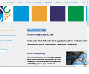 www-cheque.com: Mercurius Cards Company
MCC is één van Europa's voornaamste producenten op het gebied van telefoonkaarten. Daarnaast vervaardigen wij een grote diversiteit aan andersoortige kaarten zoals: klantenkaarten, clubcards, lidmaats