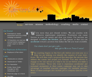 charesume.com: Charésumé - Résumés of Distinction
We're more than just résumé writers. We are coaches with extensive employment experience. Frustration can cause friction in your job search and slow you down. Our services are designed to reduce the friction, just like grease, so that you can accelerate toward a position that makes the life you want available.