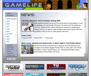 gamelifeshow.com: - GameLife: Video Game Reviews Show covering Nintendo Wii, Xbox 360, Playstation 3 (PS2 PS3), Gamecube, DS, PSP and more.
Gamelife video game reviews, previews, news, videos, and movies covering Nintendo, Playstation 2 (PS2), Xbox, Gamecube, DS, PSP, 360, NES, Gameboy and more from all over the world.