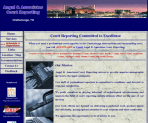 angelcrptg.com: Angel & Associates Court Reporting
Professional court reporters in the Chattanooga metropolitan and surrounding area. Providing court stenographers for depositions, trials, arbritrations and specialty set hearings