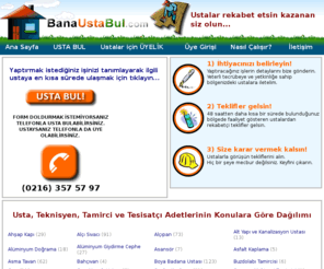 banaustabul.com: Bana Usta Bul - Usta Teknisyen Tesisatçı Tamirci Bul
Bana Usta Bul Usta, Teknisyen, Tamirci ve Tesisatçı Adetlerinin Konulara Göre Dağılımı. Yaptıracağınız işlerin detaylarını gönderin. Yeterli tecürbeye yetkinliğe sahip bölgenizdeki ustalara iletelim.