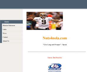 nuts4nola.com: Home - nuts4nola.com
nuts4nola.com is a for profit company dedicated to creating Cash Flow for its Member Customers, Causes and Communitties.