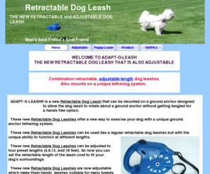 adaptoleash.com: Retractable dog leashes with unique adjustable length abilities.
The new retractable dog leashes have 4 preset adjustable lengths that will function at all settings. These retractable and adjustable dog leashes are designed to work with a pivoting anchor as a leash and tethering system for a hands free option.