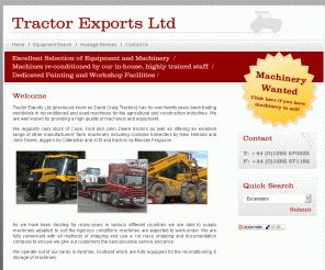 davidcraigtractors.co.uk: 


Exporters of used / refurbished plant machinery and equipment for agricultural and construction industries including JCB, Caterpillar, Massey Fergusson and New Holland machines.