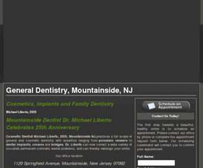 drmichaelliberto.com: Cosmetic Dentistry Mountainside NJ, General Dentist
Mountainside NJ Cosmetic Dentist Dr. Liberto offers cosmetic dentistry services including dental implants. 908-232-2242