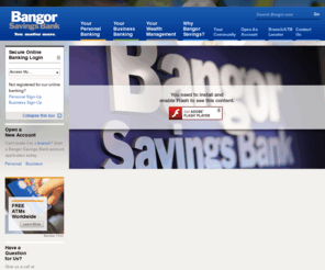 bangormutual.net: Bangor Savings Bank
Welcome to the Bangor Savings Bank website.  Start at our home page to login to your online banking services, view new product information, watch videos, or launch into our Personal, Business, and Wealth Management areas.  Explore the Why Bangor Savings section for information on the Bank, and most importantly, our communitiy programs.