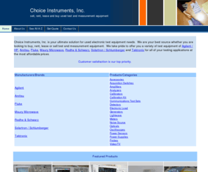 choiceinstruments.com: test equipment analyzer signal generator agilent multimeter oscilloscope powermeter pulse counter
Buy Sell Lease Rent Used and New Test Equipment of Agilent, Anritus, Fluke, Rodhe & Schwarz, Solartron Schlumberger and Tektronix.