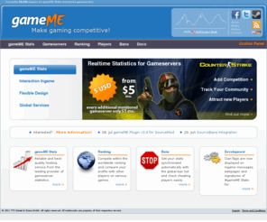 hlstatsx.org: gameME - Make gaming competitive!
Competitive and exciting realtime stats for gameservers. With support for Counter-Strike, Team Fortress 2, Left4Dead and Battlefield: Bad Company 2 Vietnam!