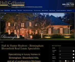 hallandhunter.com: Hall & Hunter Realtors - Birmingham Bloomfield Real Estate Specialists
Hall and Hunter Realtors is a full service real estate company with in-house relocation department, property management services, and mortgage services. Search the MLS for Birmingham real estate, Bloomfield real estate, Oakland County or all of Michigan for Luxury homes or estates.