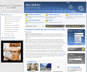 mumbai-bom.com: Mumbai Airport Guide - Mumbai BOM International airport hotels, airport car parking, car rental, flights, and more
World Airport Guides - Mumbai Airport information, airport car parking, Mumbai BOM airport hotels, car rental, flights, Mumbai weather and more