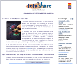 totalshare.com: TotalShare. Enlaces de programas para compartir archivos
Actualmente muchas distribuciones de software se hacen a través de redes P2P. La siguiente lista de programas te serán útiles para conectar a estas redes de intercambio
