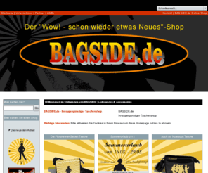 bagside.de: BAGSIDE.de | Lederwaren & Accessoires | Online Shop
Willkommen im Onlineshop von BAGSIDE | Lederwaren & Accessoires | BAGSIDE.de | Shop für Lederwaren & Accessoires | Lagerverkauf und Online-Shop