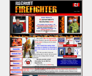 firecandidate.com: Recruit Firefighter--CANADIAN
Recruit Firefighter - CANADIAN!!  Canada's Ultimate Firefighter Recruitment Source since 1995!  Covering 400 Canadian Fire Departments.  Services include Firefighter Training, Testing, Resumes and Interview Strategies for Becoming a Canadian Firefighter.