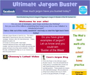 ultimatejargonbuster.com: Ultimate Jargon Buster- Home
This is the site for everyone who hates jargon, buzzwords and gobbledygook. We tell you the meaning behind the jargon of strategic thinkers, cultural transformationist and change managers everywhere