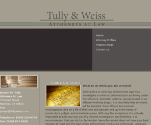tully-weiss.com: Tully & Weiss
When arrested for a misdemeanor or felony offense in California, invoke the 5th Amendment right to remain silent and demand to speak with a California criminal defense attorney / lawyer.