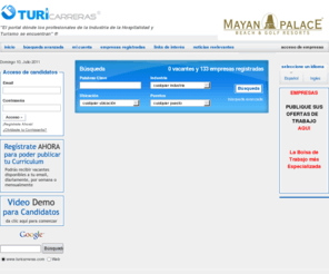 turicarreras.com: Bolsa de Trabajo - Empleo para la Industria de la Hospitalidad y Turismo| Ofertas de empleo en Turismo, Hoteleria, Restaurantes, Agencias de Viaje| Trabajo en Turismo - Empleo en Turismo| Mexico
Portal dedicado a la búsqueda y publicación de vacantes de empleo relacionadas con el Turismo, con base en Playa del Carmen, esta compañía presta servicio en todos los destinos turísticos de nuestro pais. Así mismo ofrece sus servicios a Latino America y el Caribe