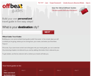 offbtguides.net: Build your own personal travel guide online | Offbeat Guides
Build your own personalized travel update in five easy steps and have it shipped to your inbox as a PDF or to your letterbox as a book with your name on the cover!