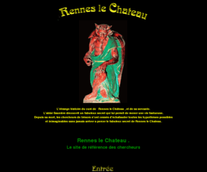 dame-de-blanchefort.com: Rennes le chateau : le site de référence des chercheurs.
L'étrange histoire du curé de Rennes le Chateau , et de sa servante.L'abbé Saunière découvrit un fabuleux secret qui lui permit de mener une vie fastueuse.