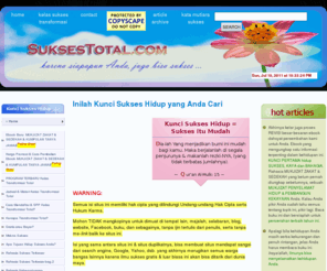 suksestotal.com: KUNCI SUKSES HIDUP
Apakah kunci sukses hidup itu? Bagaimana kita bisa menikmati kesuksesan total dalam hidup, kebebasan finansial, kekayaan melimpah, kesehatan lahir dan batin, kebahagiaan dan ketenangan jiwa? Semua yang Anda inginkan bisa Anda dapatkan, bila tahu rahasianya. Kami ajarkan di sini, gratis.