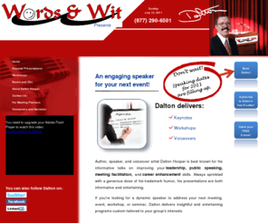 daltonhooper.com: Words & Wit: Solutions for your Upcoming Events!
Dalton Hooper: Author - Humorist - Speaker - Voiceover Artist, is best known for his informative talks and workshops on improving your leadership skills, public speaking skills, meeting facilitation skills, and career advancement skills. Always sprinkled with a generous dose of his trademark humor, his presentations are both informative and entertaining.