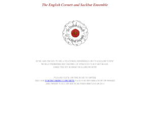 ecse.co.uk: English Cornett and Sackbut Ensemble
The English Cornett and Sackbut Ensemble was formed in 1993 by the leading young specialists on early brass instruments from London's music colleges, with a shared aim to take the performance of music on cornetts and sackbuts to the highest level.