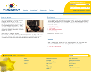 interconnect-serverhosting.nl: Dedicated Hosting, Virtual Hosting < Serverhosting | Interconnect.nl
Interconnect biedt serverruimte aan in haar eigen moderne datacenter. Kies uit colocatie, VPS of dedicated serverhosting.