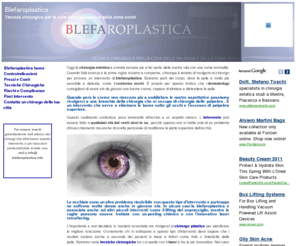 blefaroplastica.info: Blefaroplastica
La blefaroplastica e una tecnica di chirurgia estetica che cura e risolve i problemi delle palpebre come le borse sotto gli occhi e occhiaie. Consigli per l' intervento, tecniche chirurgiche rischi e complicanze. 