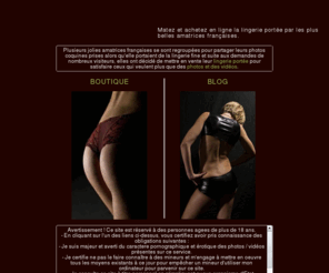 ma-lingerie-portee.com: Lingerie et Culotte portées
Voici le site des belles amatrices qui aiment porter de la lingerie fine que vous pouvez ensuite acquérir, à vous les petites culottes.