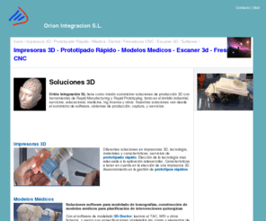 orion-int.es: Impresoras 3d | prototipos rapidos | prototipado rapido | escaner 3d | fresadora cnc | maquetas | modelos medicos | cadcam dental
En Orion Integración Sl. Ofrecemos una solución al tratamiento y produccion 3D, en el área de prototipado rápido, sistemas de producción como escaner 3D, impresoras 3D y fresadoras CNC. Productos como prototipos industriales, maquetas modelos médicos, geodésicos, etc son posibles con estas tecnologías 3D