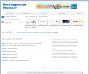 developpement-photos.fr: Developpement photos Tirages gratuits
Developpement photos tirages gratuits est un comparateur des offres de developpements gratuits sur internet, afin d'obternir des tirages gratuits sur les laboratoires photos et de faire developper vos photos numériques à petit prix