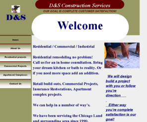 dnsconstruction.com: D & S Construction Services
General Contracting, Vinyl Siding or Hardy Plank, Windows, doors, Tile, Painting, Drywall, Basements Finished, Carpentry, Additions, Insurance Restorations, Drywall hanging and taping, Kitchen and Bath remodeling 