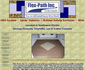 flex-pathinc.com: Flex-Path, Inc.
Epoxy River Rock, Chattahoochee, Poly Pebble, Nature Stone, Natural Stone, URO System, Crack Incorporation, Hand Troweled Surface, Spray Textures, Knockdown Surface, Splatter, Speckle Deck, Rubber Safety Surfaces, Wire-Cut Pavers, 1 inch Paver, Concrete Paver, Grouted Paver, Epoxy Reseal, 2 Part Epoxy, 2 Part Epoxy Reseal, Epoxy River Rock Repair Kit, Repair Kit, Pool Deck Repair Kit, Chattahoochee Repair Kit, Epoxy Quartz Flooring, Epoxy Broadcast, Quartz Broadcast, Industrial Quartz Flooring, Commercial Quartz Flooring, Family Owned, Licensed