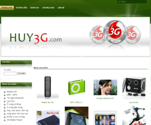 huy3g.com: Huy3G.com Internet tốc độ cao mọi lúc mọi nơi
Huy3g trang web thương mại điện tử chuyên buôn bán các loại usb3g, máy mp3, mp4 và các loại thiết bị công nghệ cao khác