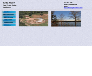 kittykruse.com: Kitty Kruse
Kitty Kruse: Real Estate Broker @ Milaca Realty - Auctioneer. Full service REO agent serving Mille Lacs, Benton, Isanti, Kanabec, Sherburne, Pine and Morrison Counties. Search for real estate.