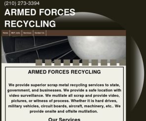 afrecycling.org: Armed Forces Recycling   210-273-3394
scrap metal,metal recycling,alloys,cobalt,copper,titanium,aluminum,brass,stainless steel,tin,electronic scrap,non ferrous metals,inconel,inco,hastelloy,waspaloy,gold,silver,molybdenum,steel,iron,cadmium,tungsten