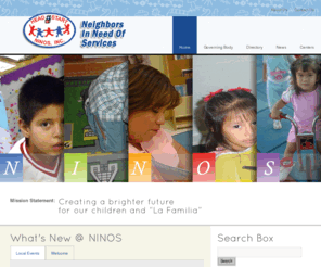 ninosinc.org: Welcome to NINOS Inc.
The mission of NINOS, Inc. is to promote positive outcomes for our families.  We work to enhance the development of young children, promote healthy family functioning, and establish partners among the Community.