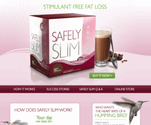 safelyslimmer.com: Safely Slim | Stimulant Free Weight Loss
Safely Slim: Stimulant Free Fat Loss.  Clinically Proven, featuring ProTone